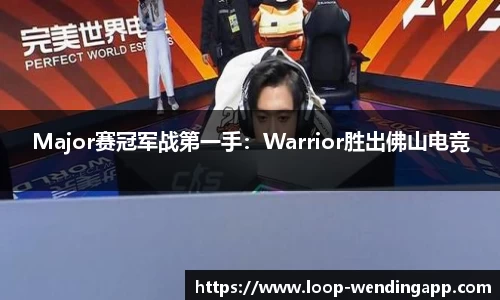 Major赛冠军战第一手:Warrior胜出佛山电竞